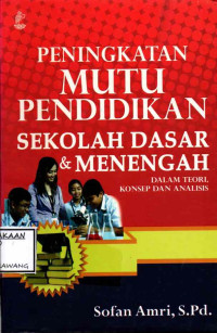 Image of PENINGKATAN MUTU PENDIDIKAN SEKOLAH DASAR & MENENGAH DALAM TEORI, KONSEP DAN ANALISIS